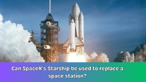 Can SpaceX’s Starship be used to replace a space station?