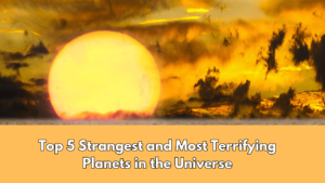 Top 5 Strangest and Most Terrifying Planets in the Universe